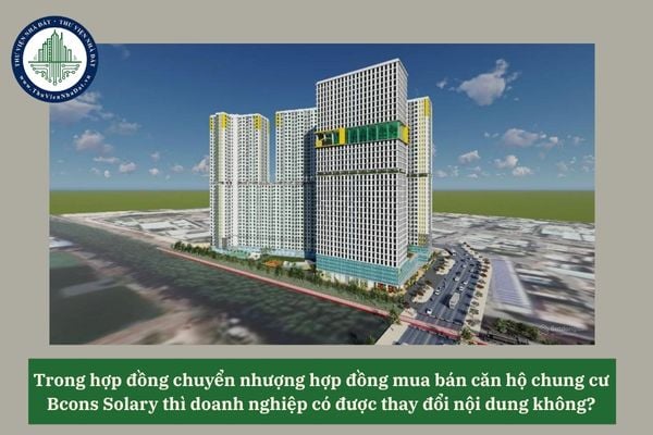 Trong hợp đồng chuyển nhượng hợp đồng mua bán căn hộ chung cư Bcons Solary thì doanh nghiệp có được thay đổi nội dung không? 