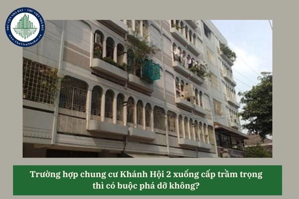 Trường hợp chung cư Khánh Hội 2 xuống cấp trầm trọng thì có buộc phá dỡ không? 