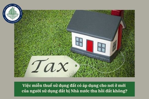 Việc miễn thuế sử dụng đất có áp dụng cho nơi ở mới của người sử dụng đất bị Nhà nước thu hồi đất không?