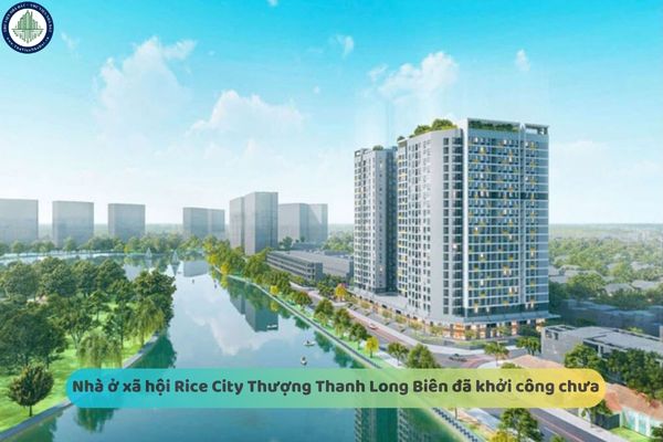 Nhà ở xã hội Rice City Thượng Thanh Long Biên đã khởi công chưa? Người nước ngoài mua nhà ở xã hội Rice City Thượng Thanh Long Biên có được không?