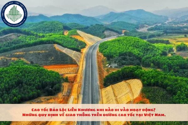 Cao tốc Bảo Lộc Liên Khương khi nào đi vào hoạt động? Những quy định về giao thông trên đường cao tốc tại Việt Nam
