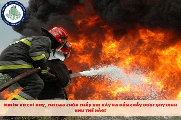 Nhiệm vụ chỉ huy, chỉ đạo chữa cháy khi xảy ra đám cháy được quy định như thế nào?