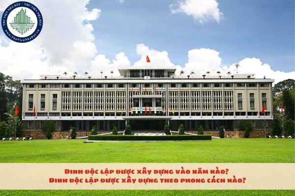 Dinh độc lập được xây dựng vào năm nào? Dinh độc lập được xây dựng theo phong cách nào?