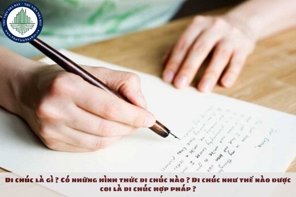 Di chúc là gì? Có những hình thức di chúc nào? Di chúc như thế nào được coi là di chúc hợp pháp?