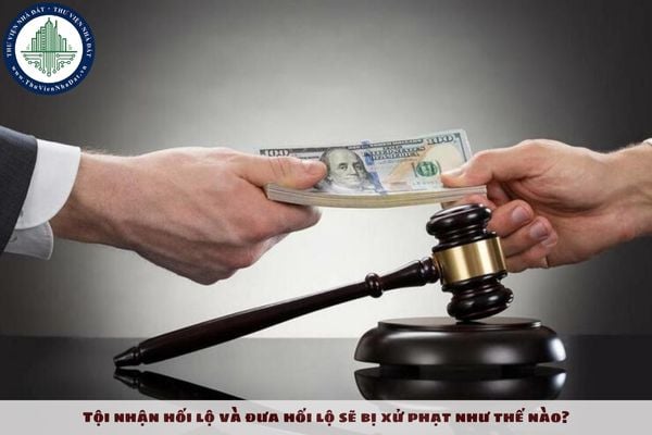 Tội nhận hối lộ và đưa hối lộ sẽ bị xử phạt như thế nào?