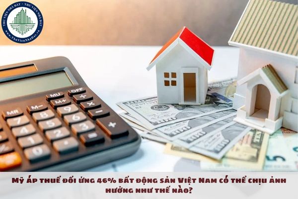 Mỹ áp thuế đối ứng 46% bất động sản Việt Nam có thể chịu ảnh hưởng như thế nào?