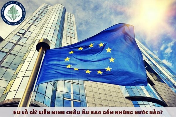 EU là gì? Liên minh châu Âu bao gồm những nước nào?