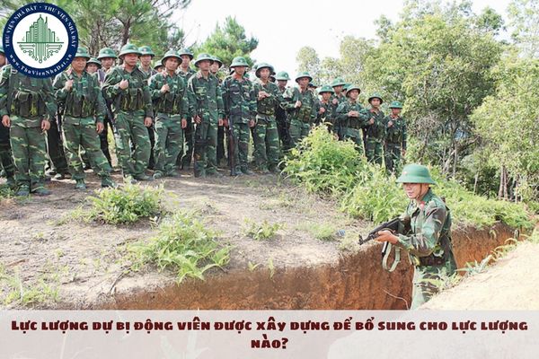Lực lượng dự bị động viên được xây dựng để bổ sung cho lực lượng nào?