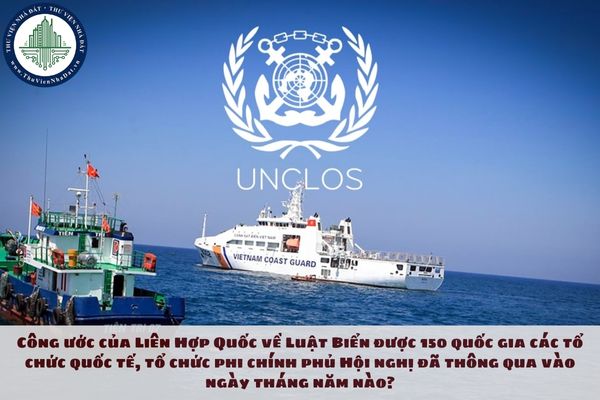 Công ước của Liên Hợp Quốc về Luật Biển được 150 quốc gia các tổ chức quốc tế, tổ chức phi chính phủ Hội nghị đã thông qua vào ngày tháng năm nào?