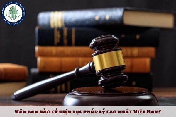 Văn bản nào có hiệu lực pháp lý cao nhất Việt Nam?