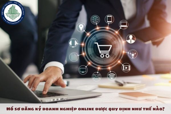 Hồ sơ đăng ký doanh nghiệp online được quy định như thế nào?