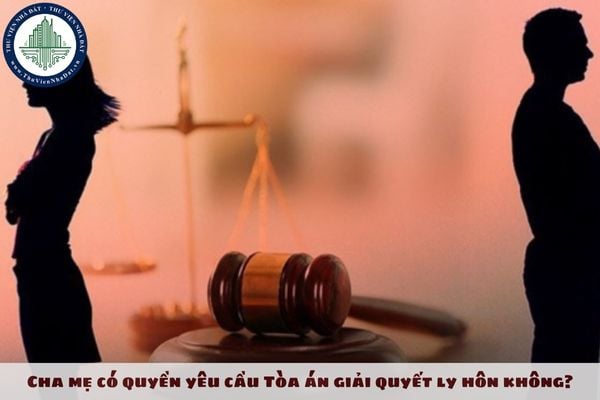 Cha mẹ có quyền yêu cầu Tòa án giải quyết ly hôn không?