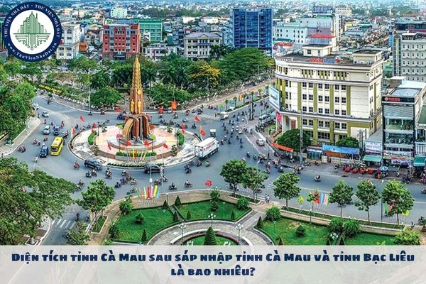 Diện tích tỉnh Cà Mau sau sáp nhập tỉnh Cà Mau và tỉnh Bạc Liêu là bao nhiêu?