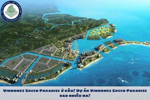 Vinhomes Green Paradise ở đâu? Dự án Vinhomes Green Paradise bao nhiêu ha?