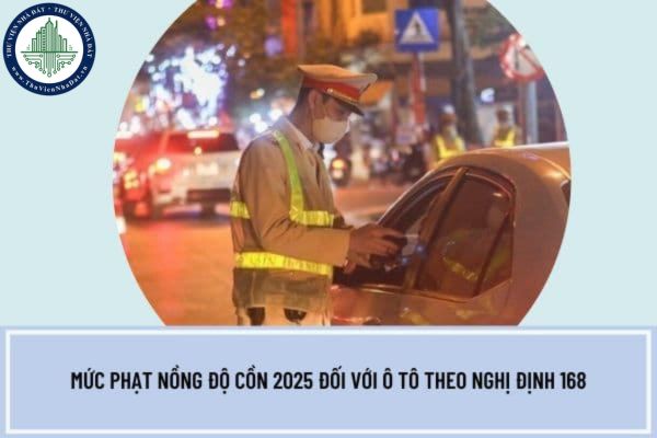 Mức phạt nồng độ cồn 2025 đối với ô tô theo Nghị định 168? Ô tô vi phạm nồng độ cồn có bị giữ xe không?