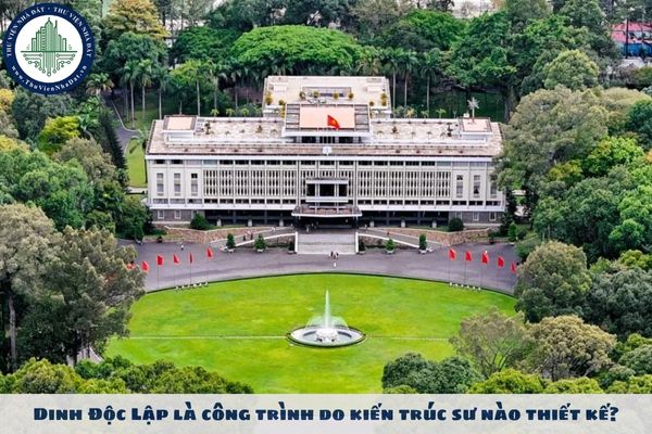 Dinh Độc Lập là công trình do kiến trúc sư nào thiết kế?