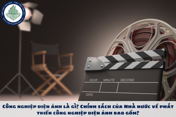 Công nghiệp điện ảnh là gì? Chính sách của Nhà nước về phát triển công nghiệp điện ảnh bao gồm?