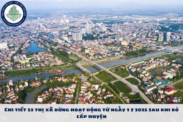 Chi tiết 52 thị xã dừng hoạt động từ ngày 1 7 2025 sau khi bỏ cấp huyện