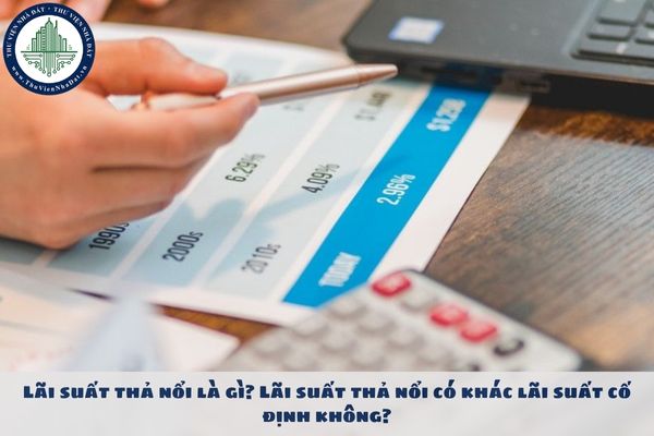 Lãi suất thả nổi là gì? Lãi suất thả nổi có khác lãi suất cố định không?