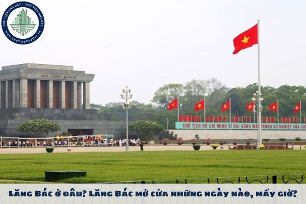 Lăng Bác ở đâu? Lăng Bác mở cửa những ngày nào, mấy giờ?