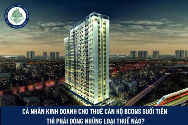 Cá nhân kinh doanh cho thuê căn hộ Bcons Suối Tiên thì phải đóng những loại thuế nào?
