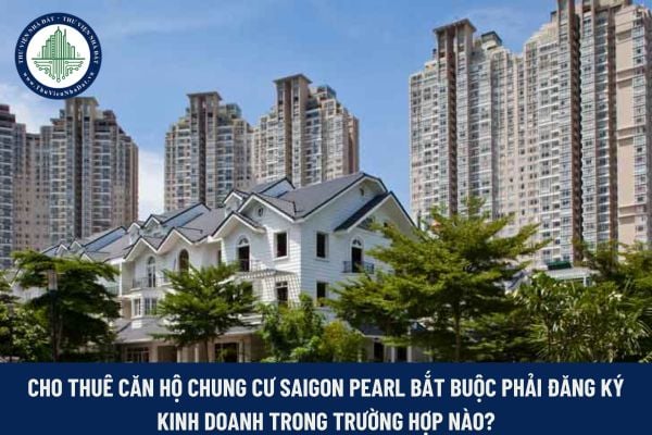 Cho thuê căn hộ chung cư Saigon Pearl bắt buộc phải đăng ký kinh doanh trong trường hợp nào?