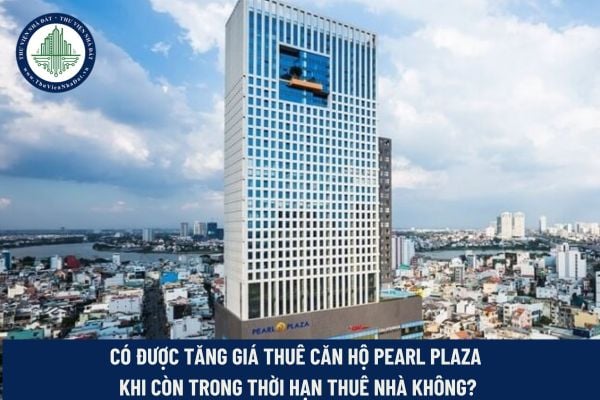 Có được tăng giá thuê căn hộ Pearl Plaza khi còn trong thời hạn thuê nhà không?