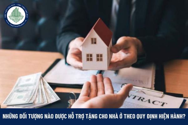 Những đối tượng nào được hỗ trợ tặng cho nhà ở theo quy định hiện hành?