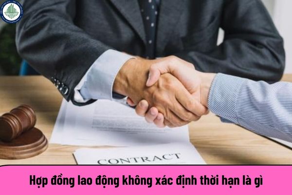 Hợp đồng lao động không xác định thời hạn là gì? Tải về mẫu Hợp đồng lao động không xác định thời hạn tại đâu?