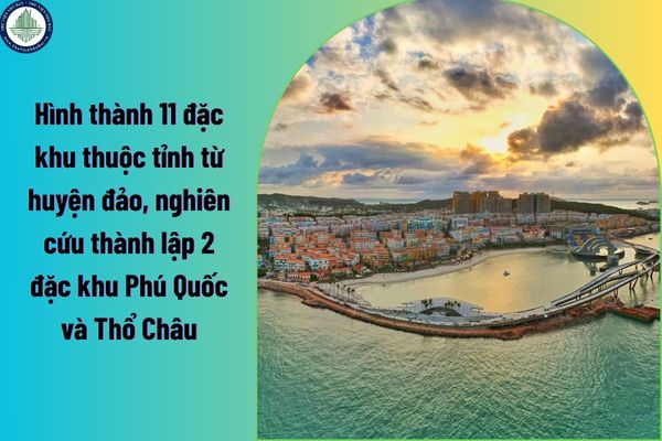 Hình thành 11 đặc khu thuộc tỉnh từ huyện đảo, nghiên cứu thành lập 2 đặc khu Phú Quốc và Thổ Châu? Giá đất Phú Quốc năm 2025 là bao nhiêu?