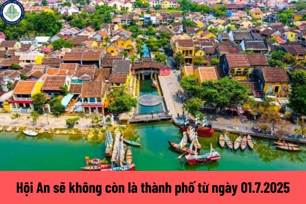 Hội An sẽ không còn là thành phố từ ngày 01.7.2025? Việc sáp nhập đơn vị hành chính tại Hội An Quảng Nam phải bảo đảm các điều kiện gì?