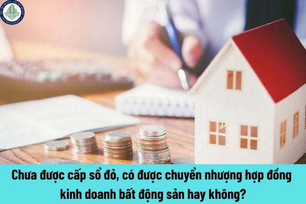 Chưa được cấp sổ đỏ, có được chuyển nhượng hợp đồng kinh doanh bất động sản hay không?
