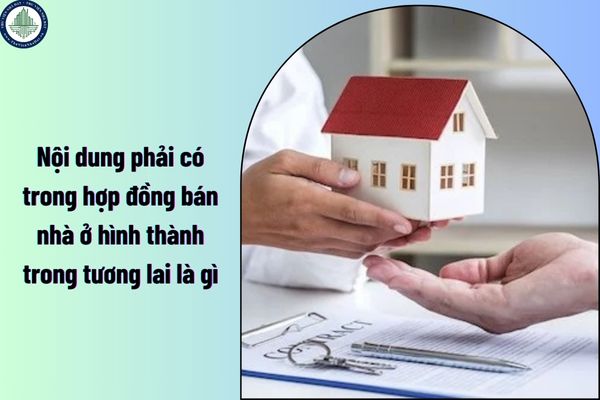Nội dung phải có trong hợp đồng bán nhà ở hình thành trong tương lai là gì? Điều kiện của nhà ở hình thành trong tương lai tại TP HCM được đưa vào kinh doanh?