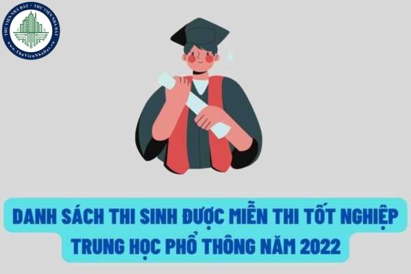 Danh sách các thí sinh được miễn thi tốt nghiệp trung học phổ thông năm 2022 theo công bố của Bộ Giáo dục và Đào tạo?