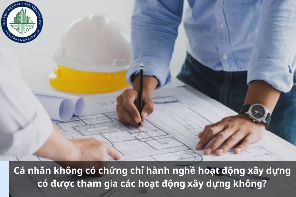 Cá nhân không có chứng chỉ hành nghề hoạt động xây dựng có được tham gia các hoạt động xây dựng không? (Ảnh từ Internet)