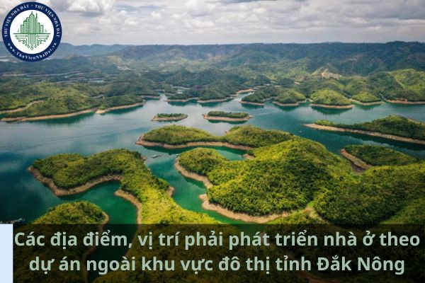 Các địa điểm, vị trí phải phát triển nhà ở theo dự án ngoài khu vực đô thị tỉnh Đắk Nông từ ngày 14/01/2025? (Ảnh từ Internet)