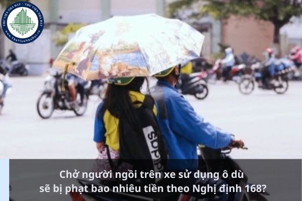 Chở người ngồi trên xe sử dụng ô dù sẽ bị phạt bao nhiêu tiền theo Nghị định 168?