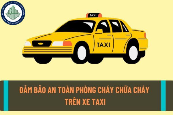 Từ ngày 15/9/2022 phải đảm bảo an toàn phòng cháy chữa cháy trên xe taxi hoạt động vận tải hành khách?