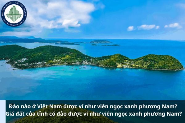 Đảo nào ở Việt Nam được ví như viên ngọc xanh phương Nam? Giá đất của tỉnh có đảo được ví như viên ngọc xanh phương Nam? (Ảnh từ Internet)