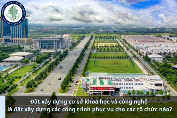 Đất xây dựng cơ sở khoa học và công nghệ là đất xây dựng các công trình phục vụ cho các tổ chức nào? (Ảnh từ Internet)