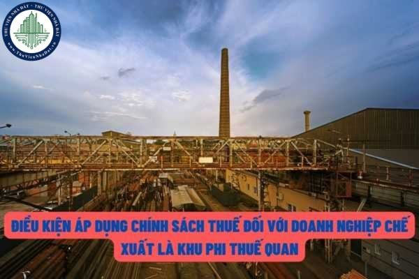 Nhà đầu tư phải đáp ứng điều kiện nào để được kiểm tra, giám sát hải quan và áp dụng chính sách thuế đối với doanh nghiệp chế xuất là khu phi thuế quan?