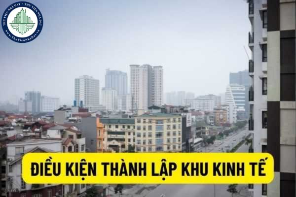 Điều kiện thành lập khu kinh tế theo Nghị định 35/2022/NĐ-CP là gì? Thủ tục thành lập khu kinh tế được quy định mất bao lâu?