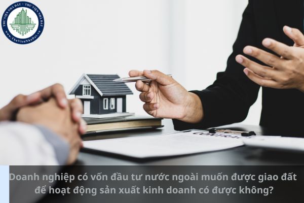 Doanh nghiệp có vốn đầu tư nước ngoài muốn được giao đất để hoạt động sản xuất kinh doanh có được không? (Ảnh từ Internet)