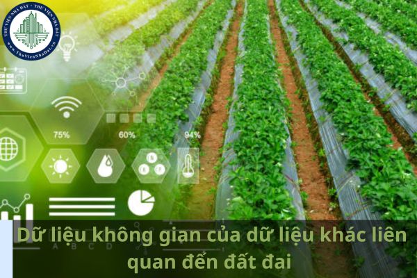 Dữ liệu không gian của dữ liệu khác liên quan đến đất đai trong dữ liệu không gian đất đai chuyên đề là gì? (Ảnh từ Internet)