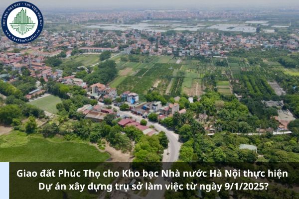 Giao đất Phúc Thọ cho Kho bạc Nhà nước Hà Nội thực hiện Dự án xây dựng trụ sở làm việc từ ngày 9/1/2025? (Ảnh từ Internet)