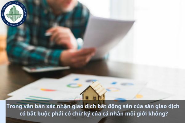 Trong văn bản xác nhận giao dịch bất động sản của sàn giao dịch có bắt buộc phải có chữ ký của cá nhân môi giới không? (Ảnh từ Internet)