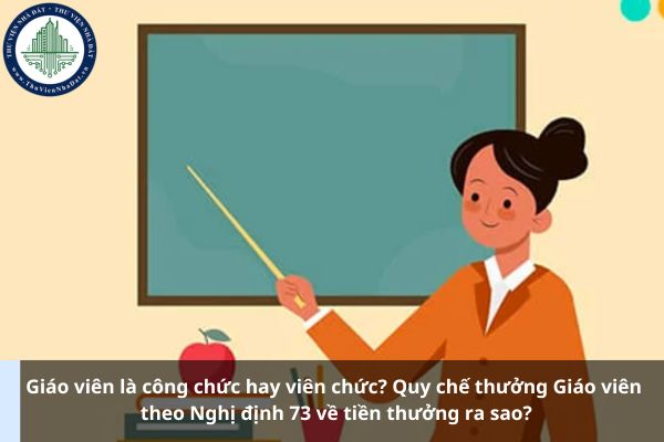 Giáo viên là công chức hay viên chức? Quy chế thưởng Giáo viên theo Nghị định 73 về tiền thưởng ra sao? (Ảnh từ Internet)