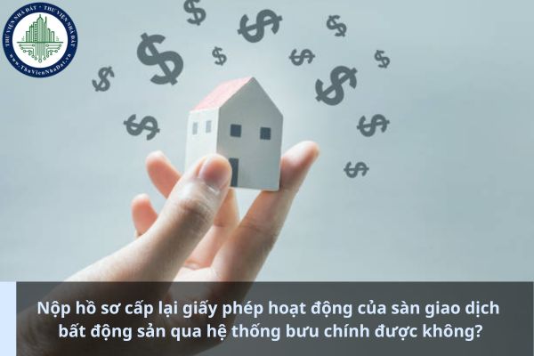 Nộp hồ sơ cấp lại giấy phép hoạt động của sàn giao dịch bất động sản qua hệ thống bưu chính được không? (Ảnh từ Internet)