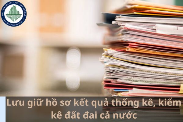 Hồ sơ kết quả thống kê, kiểm kê đất đai cả nước do cơ quan nào lưu giữ? (Ảnh từ Internet)