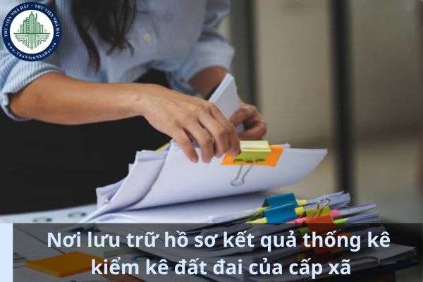 Hồ sơ kết quả thống kê, kiểm kê đất đai của cấp xã được lưu trữ ở đâu? (Ảnh từ Internet)